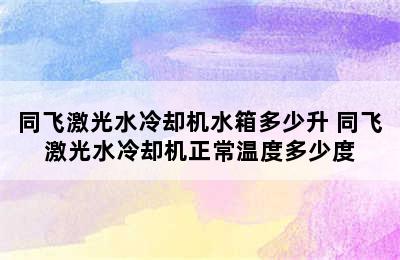 同飞激光水冷却机水箱多少升 同飞激光水冷却机正常温度多少度